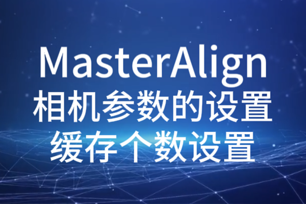 MasterAlign相機(jī)參數(shù)設(shè)置-緩存?zhèn)€數(shù)設(shè)置